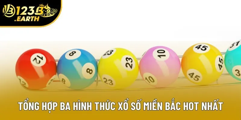 Tổng hợp ba hình thức xổ số miền Bắc hot nhất