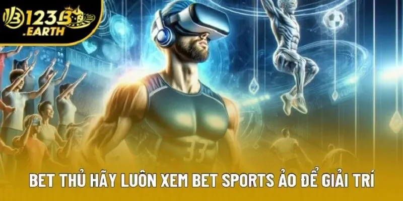 Bet thủ hãy luôn xem Bet Sports ảo để giải trí