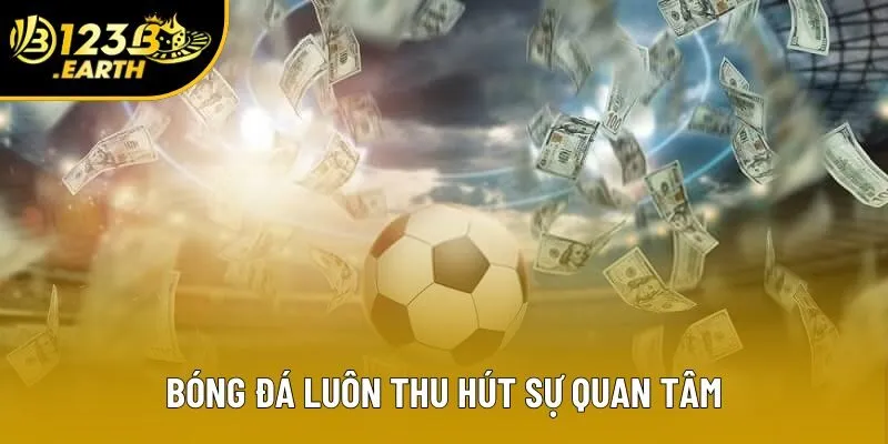 Bóng đá luôn thu hút sự quan tâm Bóng đá luôn thu hút sự quan tâm